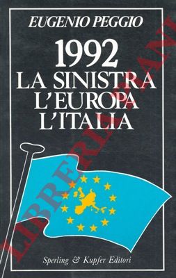 PEGGIO Eugenio - - 1992. La Sinistra. L'Europa. L'Italia.