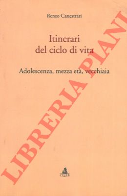CANESTRARI Renzo - - Itinerari del ciclio di vita. Adolescenza, mezza et, vecchiaia.