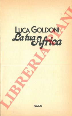 GOLDONI Luca - - La tua Africa.