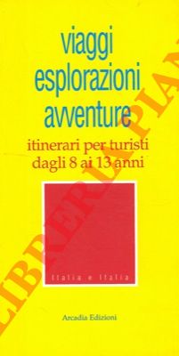 - - Viaggi, esplorazioni, avventure. Itinerari per turisti dagli 8 ai 13 anni.