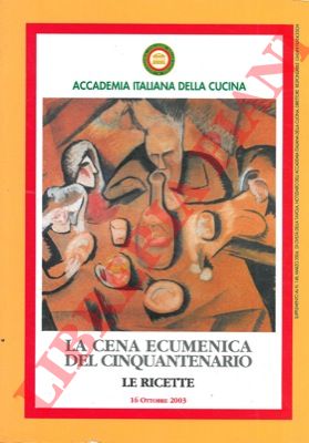 Accademia Italiana della Cucina - - La cena ecumenica del cinquantenario. Le relazioni, parte I e II. Le ricette.