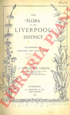 GREEN C. Theodore - - The flora of the Liverpool District.