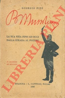 PINI Giorgio - - Benito Mussolini. La sua vita fino ad oggi dalla strada al potere.