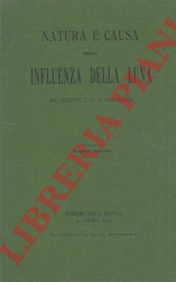 LARI Giuseppe - - Natura e causa della influenza della Luna. Studi e ricordi.