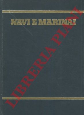 - - Navi e marinai. Uomini e avventure dell'Italia sul mare.