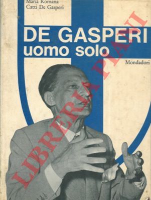 CATTI de GASPERI Maria Romana - - De Gasperi, uomo solo.