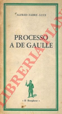 FABRE LUCE Alfred - - Processo a De Gaulle.