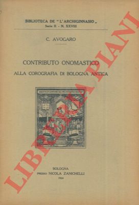 AVOGARO C. - - Contributo onomastico alla corografia di Bologna antica.