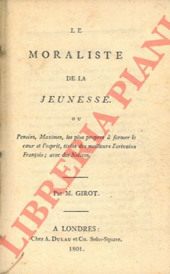 GIROT - - Le moraliste de la jeunesse ou penses, maximes, les plus propres  former le coeur et l'esprit, tires des meilleurs ecrivains franois; avec des notices.