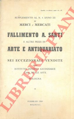 - - Merci e mercati. Fallimento A. Sarti e altri pezzi di arte e antiquariato. 