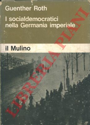 ROTH Guenther - - I socialdemocratici nella Germania imperiale.