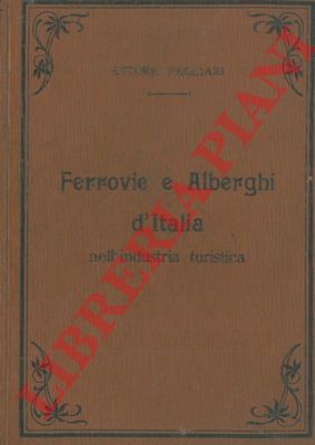PAGLIARI Ettore - - Ferrovie e alberghi d'Italia nell'industria turistica.