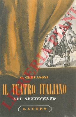GERVASONI Gianni - - Il teatro italiano nel Settecento. Metastasio, Goldoni, Alfieri. Un melodramma, due commedie e due tragedie.
