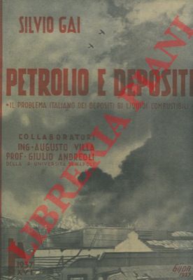 GAI Silvio - - Petrolio e depositi. Il problema italiano dei depositi di liquidi combustibili.