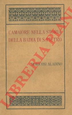 MORICONI Aladino - - Camaiore nella storia della Badia di S. Pietro an. 758 - an. 1920. Per le feste giubilari dell'incoronazione della Madonna della Piet la pi antica e venerata immagine nel pi antico e venerato Santuario della Versiglia. 5-12 settembre 1920.