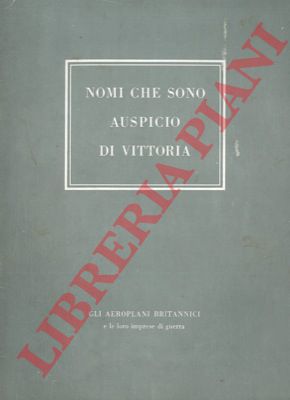 - - Nomi che sono auspicio di vittoria. Gli aeroplani britannici e le loro imprese di guerra.