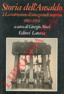 BAGNASCO E. et AA. - - Storia dell'Ansaldo. 2. La costruzione di una grande impresa 1883 - 1902.