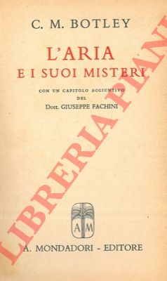 BOTLEY C.M. - - L'aria e i suoi misteri. Con un capitolo aggiuntivo del Dott. Giuseppe Fachini.