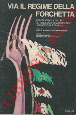 (AUDINO Dino G. - VITTORI Giuliano) - - Via il regime della forchetta. Autobiografia del PCI nei primi anni '50 attraverso i manifesti elettorali.