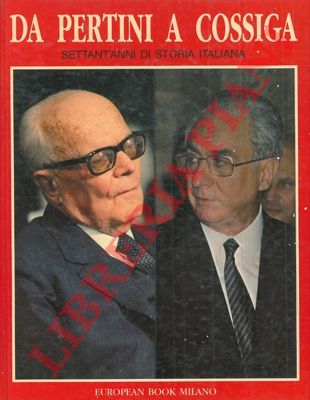 - - Da Pertini a Cossiga. Settant'anni di storia italiana.