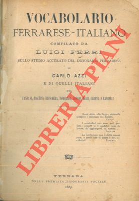 FERRI Luigi - - Vocabolario ferrarese- italiano ... sullo studio accurato del Dizionario ferrarese di Carlo Azzi e di quelli italiani ...