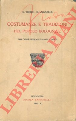 TREBBI O. - UNGARELLI G. - - Costumanze e tradizioni del popolo bolognese. Con pagine musicali di canti e danze.