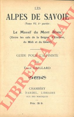 GAILLARD Emile - - Les Alpes de Savoie. Les Massif du Mont Blanc. (Entre les cols de la Seigne, d'Enclave, du Midi et du Gant. Guide pour l'alpiniste.