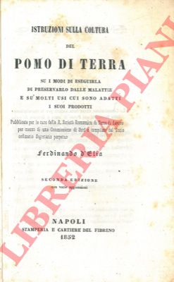 D'ELIA Ferdinando - - Istruzioni sulla coltura del pomo di terra. Su i modi di eseguirla di preservarlo dalle malattie e s molti usi cui sono adatti i suoi prodotti. Seconda edizione con varie aggiunzioni.