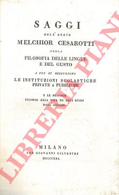 CESAROTTI Melchior - - Saggi sulla filosofia delle lingue e del gusto a cui si aggiungono Le instituzioni scolastiche private e pubbliche e le Memorie intorno alla vita ed agli studi dell'autore.