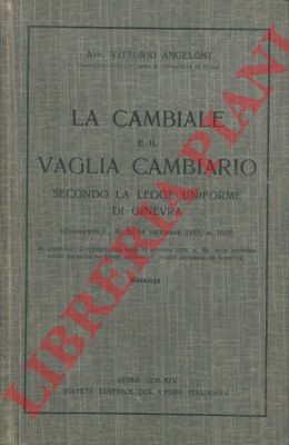 ANGELONI Vittorio - - La cambiale e il vaglia cambiario secondo la legge uniforme di Ginevra.