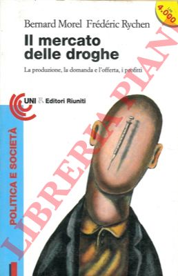 MOREL Bernard - RYCHEN Frdric - - Il mercato delle droghe. La produzione, la domanda e l'offerta, i profitti.
