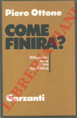 OTTONE Piero - - Come finir? Riflessioni sulla prima repubblica.