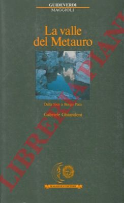 GHIANDONI Gabriele - - La valle del Metauro. Dalla foce a Borgo Pace.