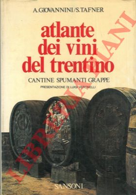 GIOVANNINI A. - TAFNER S. - - Atlante dei vini del trentino. Cantine. Spumanti. Grappe. Pres. di L. Veronelli.