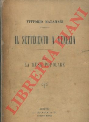 MALAMANI Vittorio - - Il settecento a Venezia. II. La musa popolare.