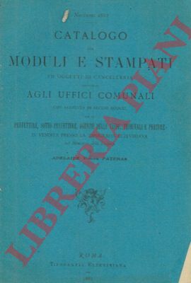 PATERAS Adelaide - - Catalogo dei moduli e stampati ed oggetti di cancelleria occorrenti agli uffici comunali con aggiunta di alcuni moduli per le prefetture, sotto prefetture, agenzie delle tasse, tribunali e preture in vendita presso la Tipografia Elzeviriana del  Ministero delle Finanze.