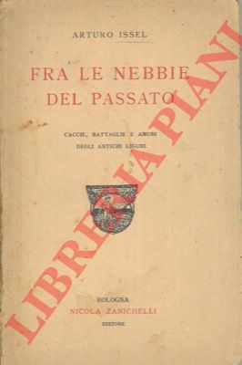 ISSEL Arturo - - Fra le nebbie del passato. Caccie, battaglie e amori degli antichi liguri.