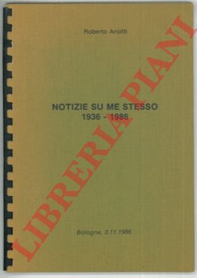 ARIOTTI Roberto - - Notizie su me stesso 1936 - 1986.