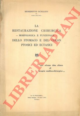 SCHIASSI Benedetto - - La restaurazione chirurgica - morfologica e funzionale - dello stomaco e del colon ptosici ed ectasici.