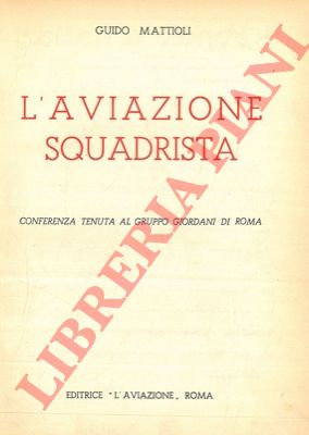 MATTIOLI Guido - - L'aviazione squadrista.