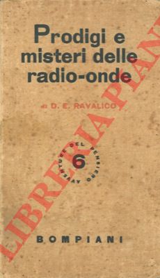 RAVALICO D.E. - - Prodigi e misteri delle radio-onde.