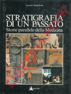 STERPELLONE Luciano - - Stratigrafia di un passato. Storie parallele della medicina.