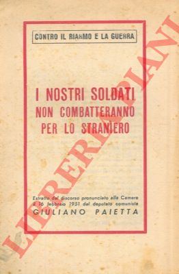 PAIETTA Giuliano - - I nostri soldati non combatteranno per lo straniero.