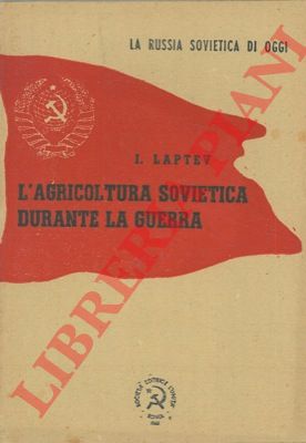 LAPTEV I. - - L'agricoltura sovietica durante la guerra.