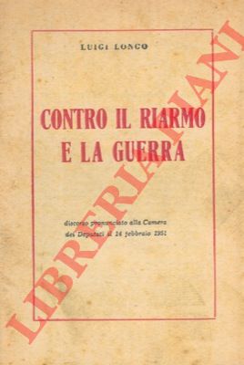 LONGO Luigi - - Contro il riarmo e la guerra.