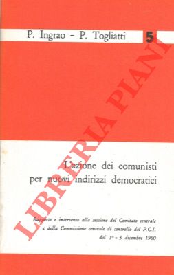 INGRAO P. - TOGLIATTI P. - - L'azione dei comunisti per nuovi indirizzi democratici.