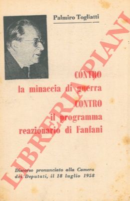 TOGLIATTI Palmiro - - Contro la minaccia di guerra contro il programma reazionario di Fanfani.