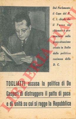 TOGLIATTI Palmiro - - T. accusa la politica di De Gasperi di distruggere il patto di pace e di unit su cui si regge la Repubblica.