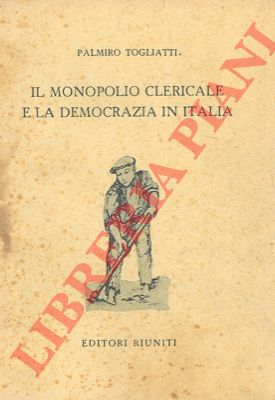 TOGLIATTI Palmiro - - Il monopolio clericale e la democrazia in Italia.