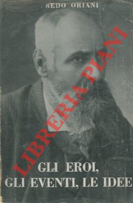 ORIANI Alfredo - - Gli eroi, gli eventi, le idee.